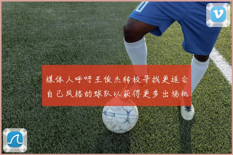 媒体人呼吁王俊杰转校寻找更适合自己风格的球队以获得更多出场机会