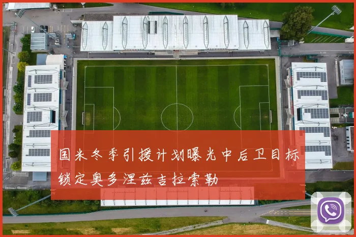 国米冬季引援计划曝光中后卫目标锁定奥多涅兹吉拉索勒