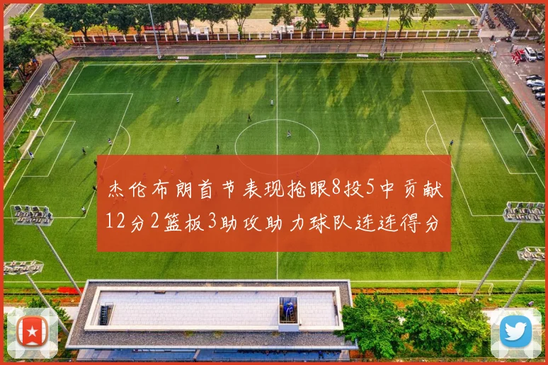 杰伦布朗首节表现抢眼8投5中贡献12分2篮板3助攻助力球队连连得分
